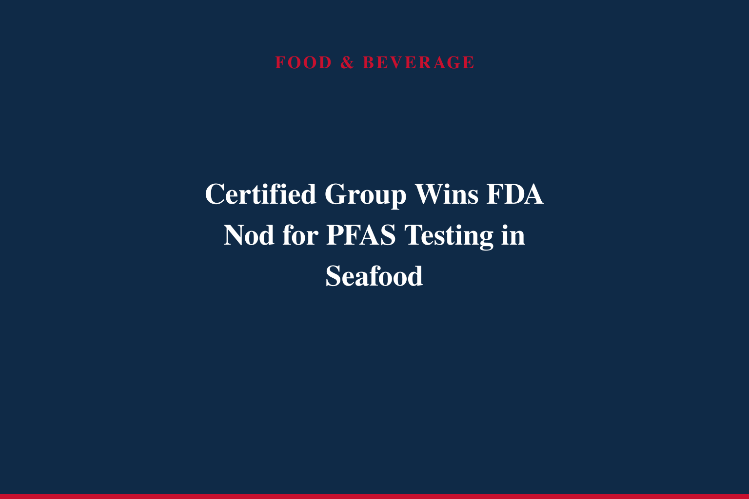 Certified Group Announces FDA Approval of PFAS Testing Method for Seafood Matrices